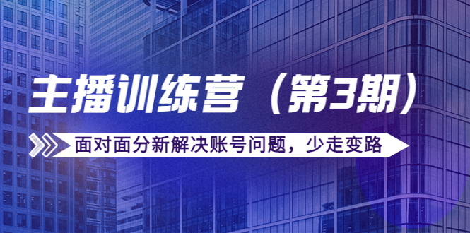 传媒主播训练营面对面分新解决账号问题，少走变路（价值6000元）