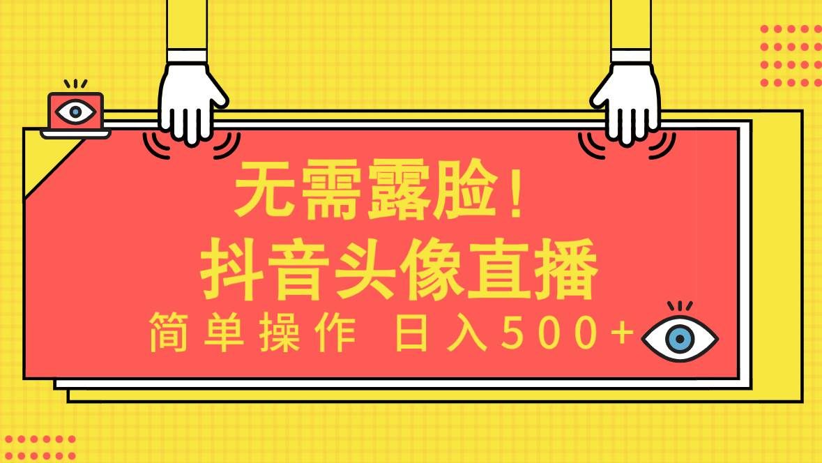 （9938期）无需露脸！Ai头像直播项目，简单操作日入500+！