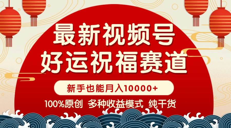 （14047期）视频号【好运祝福】暴力赛道，商品橱窗-创作分成 条条爆 小白轻松上手 …