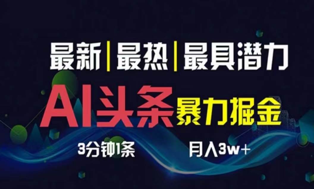 （10855期）AI撸头条3天必起号，超简单3分钟1条，一键多渠道分发，复制粘贴月入1W+