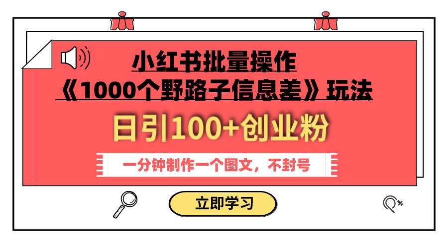 （7676期）小红书批量操作《1000个野路子信息差》玩法 日引100+创业粉 一分钟一个图文